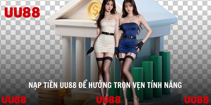 Nạp tiền UU88 để hưởng trọn vẹn tính năng