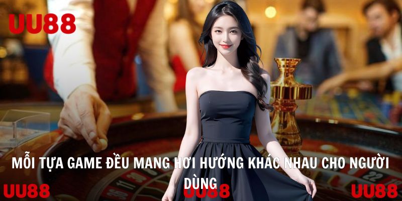 Mỗi tựa game đều mang hơi hướng khác nhau cho người dùng